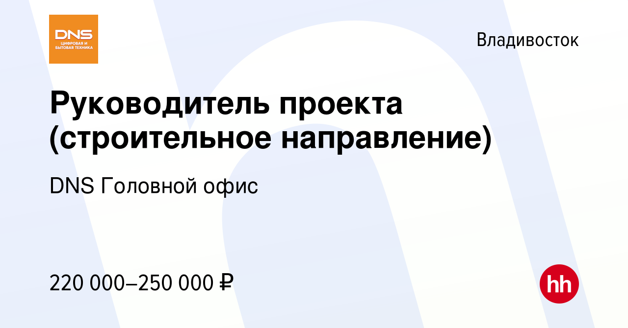 Вакансия Руководитель проекта (строительное направление) во Владивостоке,  работа в компании DNS Головной офис (вакансия в архиве c 22 ноября 2023)