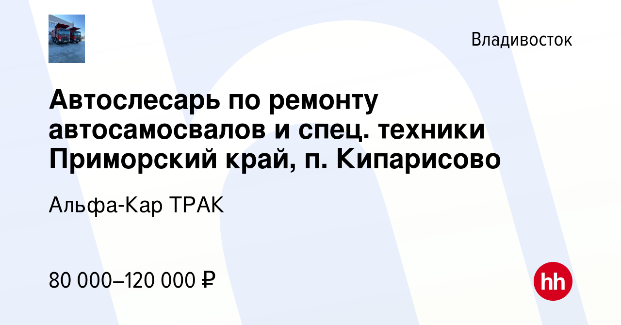 Вакансия Автослесарь по ремонту автосамосвалов и спец. техники Приморский  край, п. Кипарисово во Владивостоке, работа в компании Альфа-Кар ТРАК  (вакансия в архиве c 9 июля 2023)