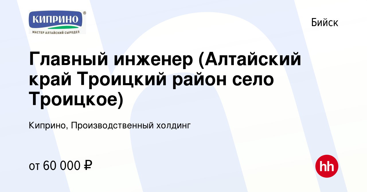 Вакансия Главный инженер (Алтайский край Троицкий район село Троицкое) в  Бийске, работа в компании Киприно, Производственный холдинг (вакансия в  архиве c 16 июля 2023)