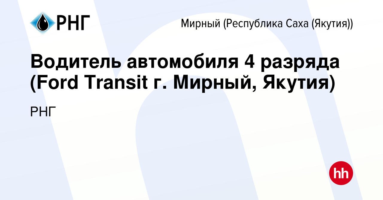 Вакансия Водитель автомобиля 4 разряда (Ford Transit г. Мирный, Якутия) в  Мирном, работа в компании РНГ (вакансия в архиве c 17 мая 2023)