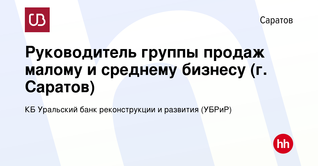 Вакансия Руководитель группы продаж малому и среднему бизнесу (г. Саратов)  в Саратове, работа в компании КБ Уральский банк реконструкции и развития ( УБРиР) (вакансия в архиве c 15 июня 2023)