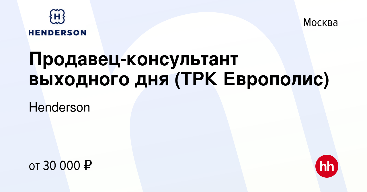 Вакансия Продавец-консультант выходного дня (ТРК Европолис) в Москве, работа  в компании Henderson (вакансия в архиве c 19 июня 2023)