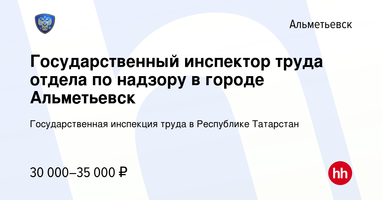 Вакансия Государственный инспектор труда отдела по надзору в городе  Альметьевск в Альметьевске, работа в компании Государственная инспекция  труда в Республике Татарстан (вакансия в архиве c 4 августа 2023)