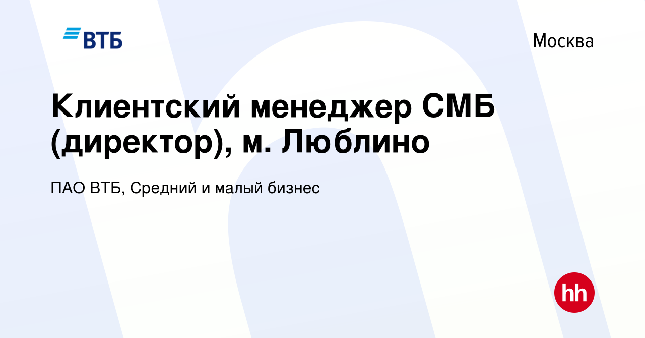 Вакансия Клиентский менеджер СМБ (директор), м. Люблино в Москве, работа в  компании ПАО ВТБ, Средний и малый бизнес (вакансия в архиве c 7 июня 2023)