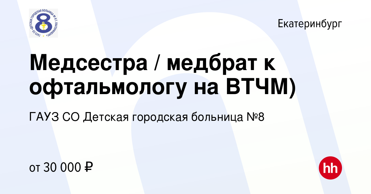 Вакансия Медсестра / медбрат к офтальмологу на ВТЧМ) в Екатеринбурге, работа  в компании ГАУЗ СО Детская городская больница №8 (вакансия в архиве c 6  июля 2023)