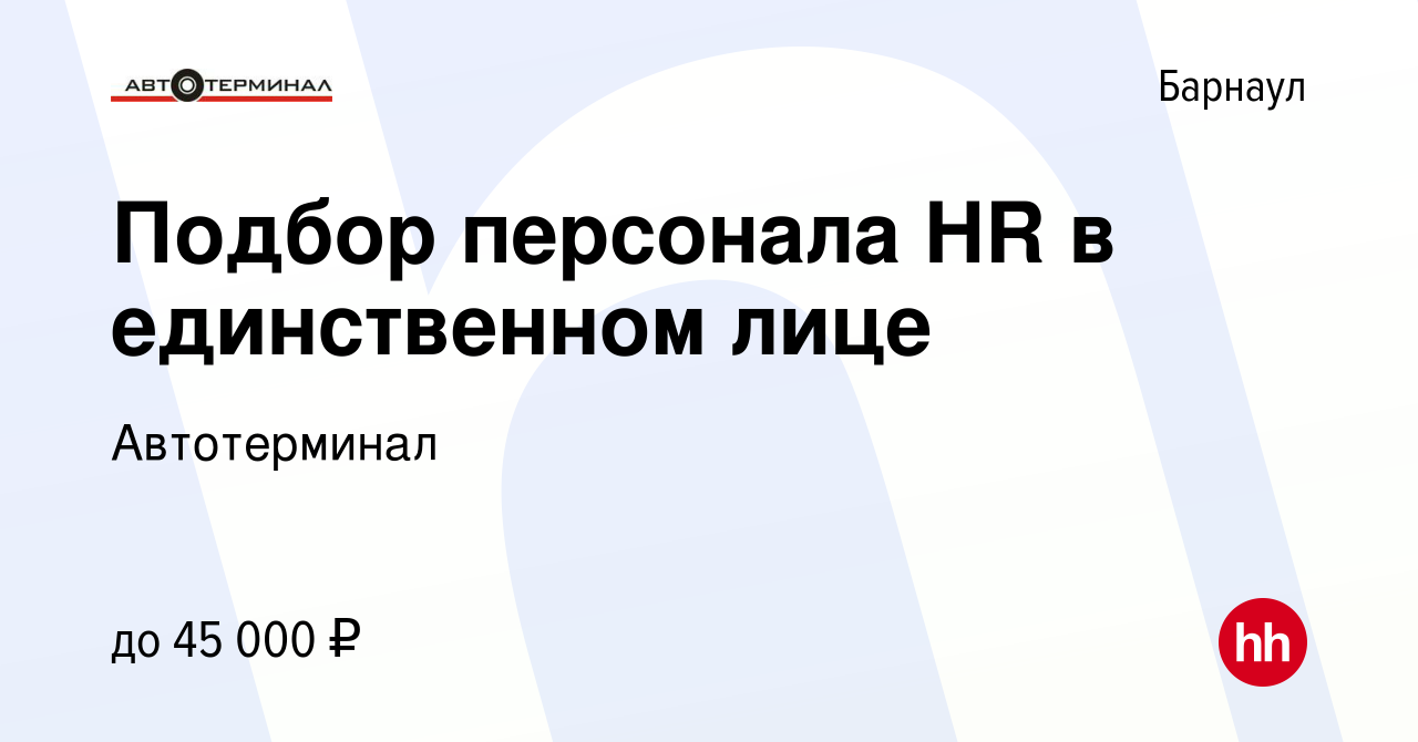 Вакансия Подбор персонала HR в единственном лице в Барнауле, работа в  компании Автотерминал (вакансия в архиве c 15 мая 2023)