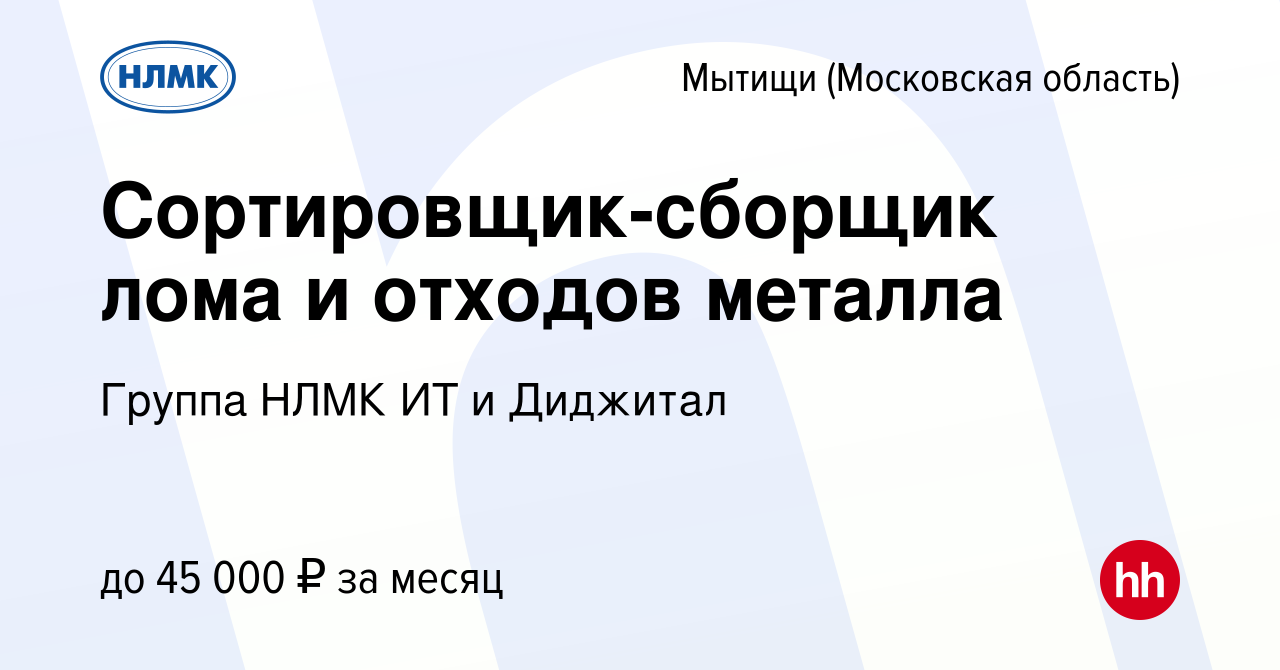 Вакансия Сортировщик-сборщик лома и отходов металла в Мытищах, работа в  компании Группа НЛМК ИТ и Диджитал (вакансия в архиве c 18 мая 2023)