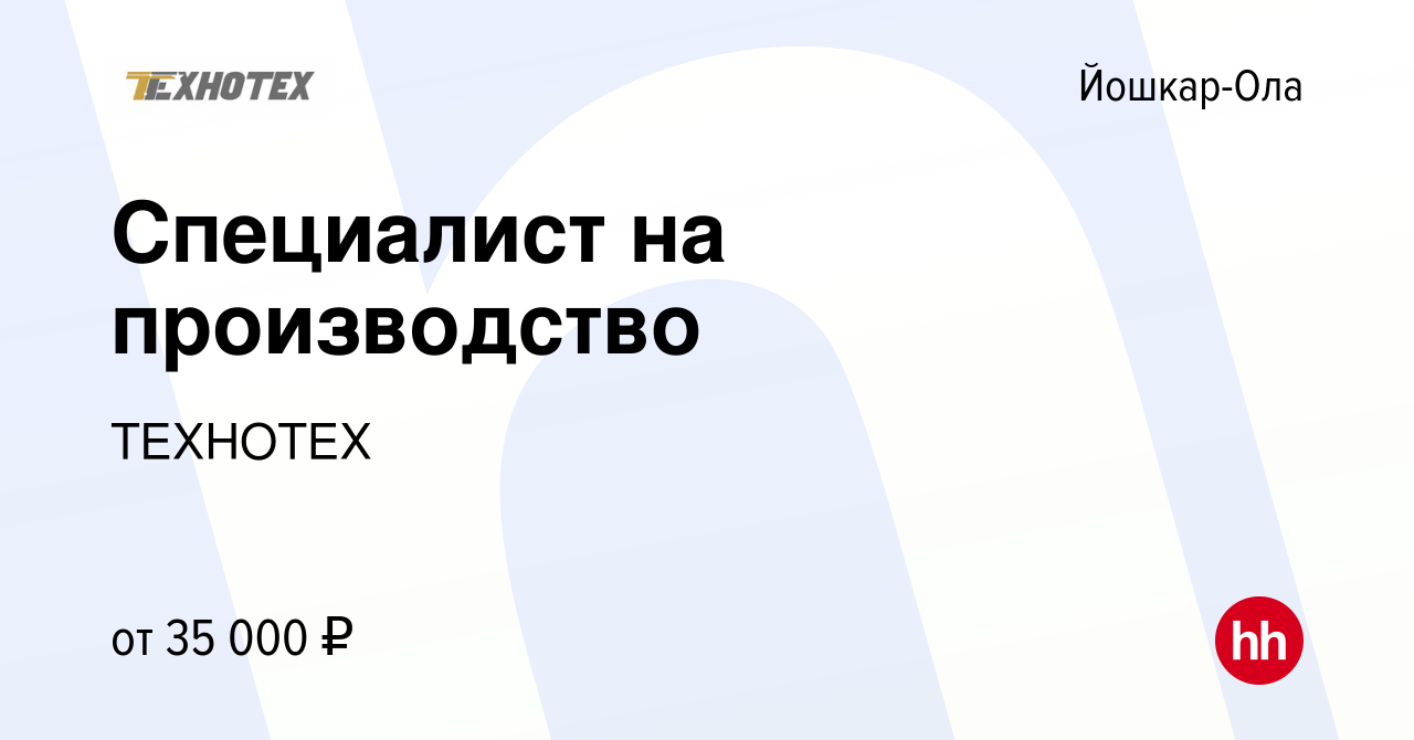 Вакансия Специалист на производство в Йошкар-Оле, работа в компании  ТЕХНОТЕХ (вакансия в архиве c 22 июня 2023)