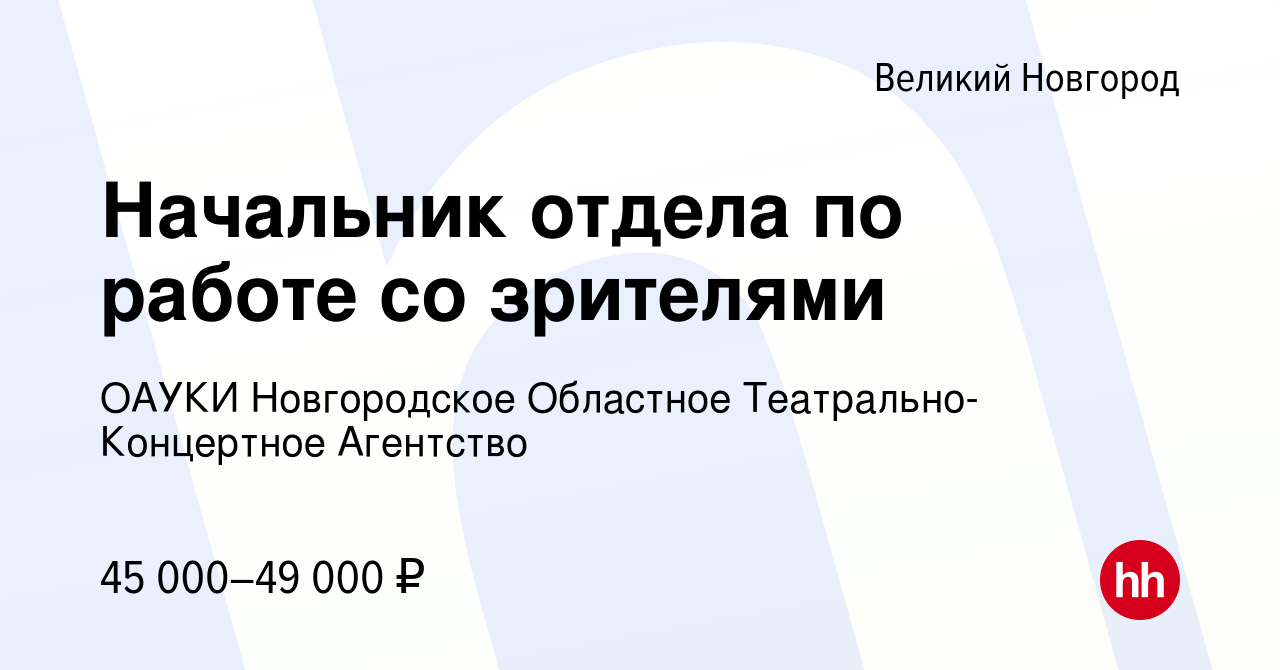 Вакансия Начальник отдела по работе со зрителями в Великом Новгороде, работа  в компании ОАУКИ Новгородское Областное Театрально-Концертное Агентство  (вакансия в архиве c 4 мая 2023)