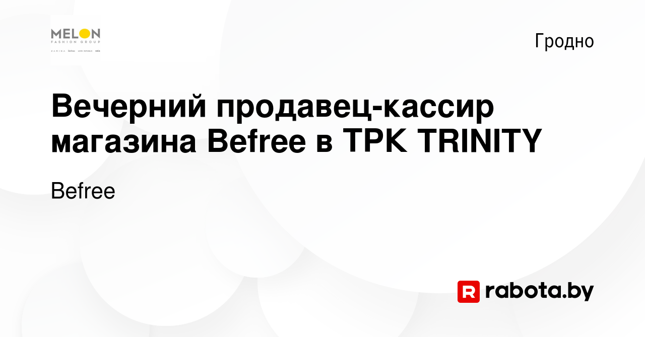 Вакансия Вечерний продавец-кассир магазина Befree в ТРК TRINITY в Гродно,  работа в компании Befree (вакансия в архиве c 26 апреля 2023)