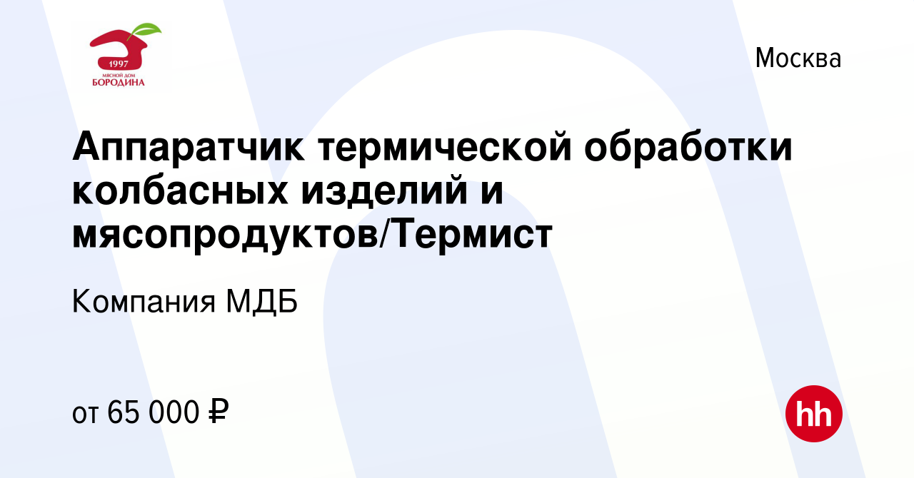 Вакансия Аппаратчик термической обработки колбасных изделий и  мясопродуктов/Термист в Москве, работа в компании Компания МДБ (вакансия в  архиве c 18 мая 2023)