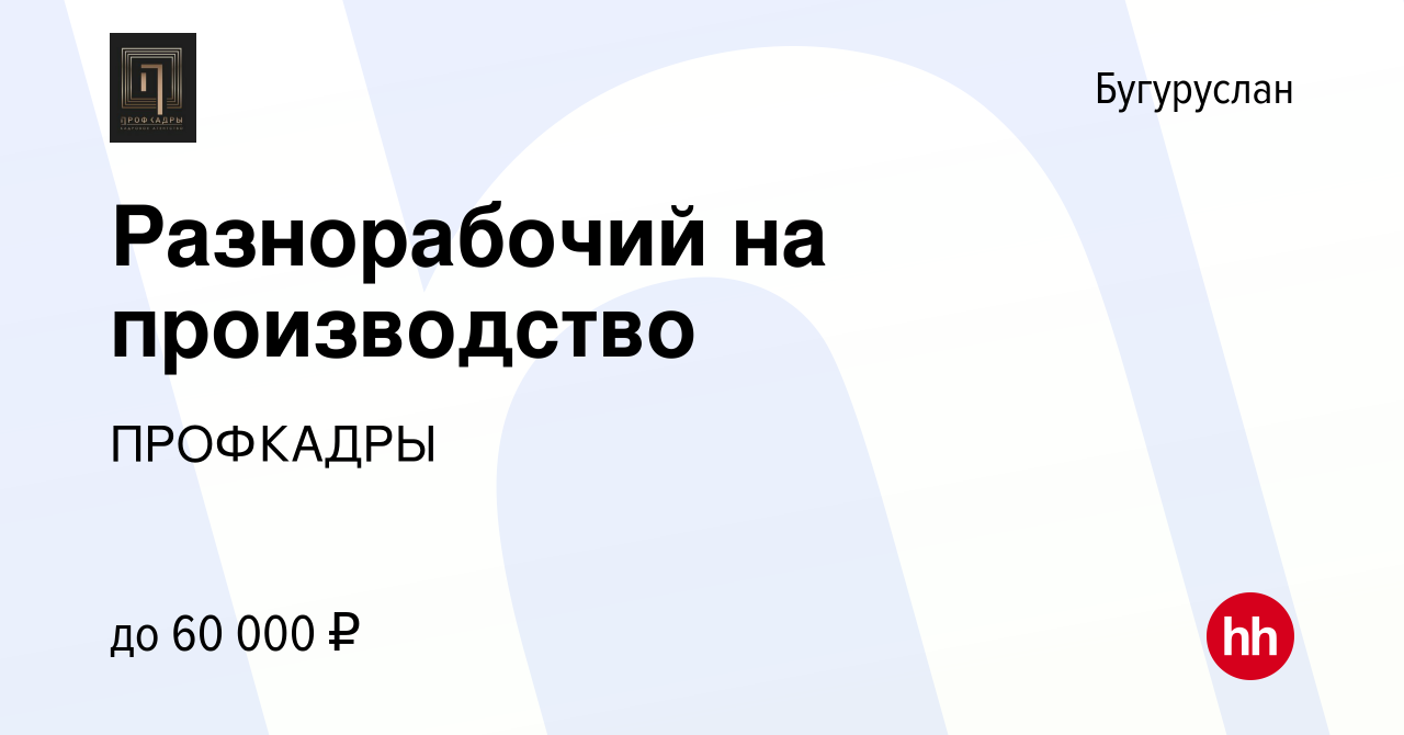 Вакансия Разнорабочий на производство в Бугуруслане, работа в компании  ПРОФКАДРЫ (вакансия в архиве c 18 мая 2023)