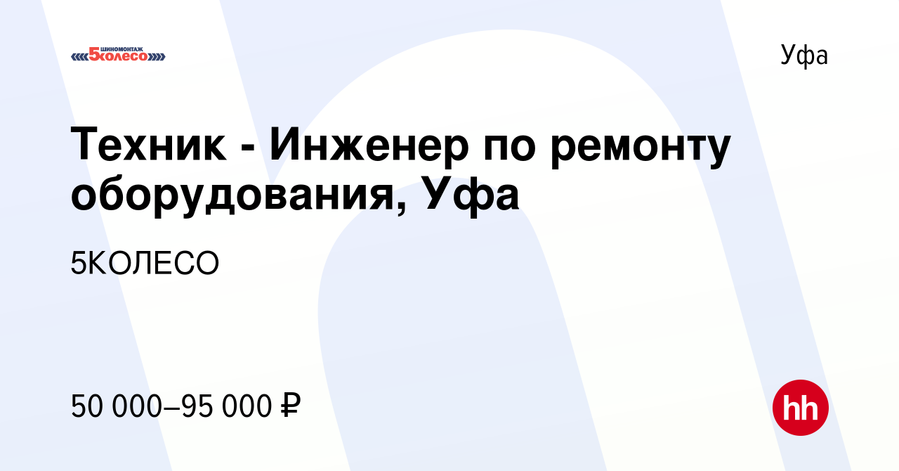 Вакансия Техник - Инженер по ремонту оборудования, Уфа в Уфе, работа в  компании 5КОЛЕСО (вакансия в архиве c 18 мая 2023)