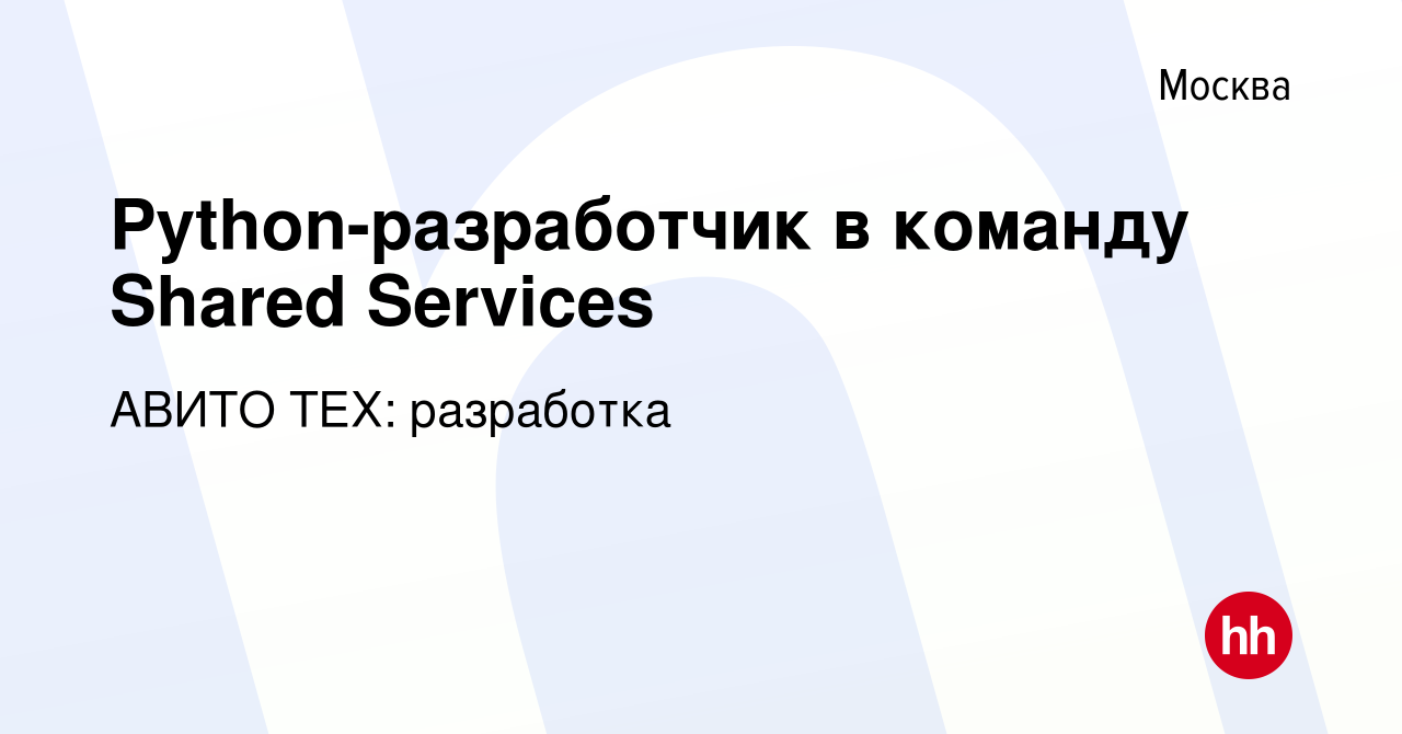 Вакансия Python-разработчик в команду Shared Services в Москве, работа в  компании АВИТО ТЕХ: разработка (вакансия в архиве c 17 июня 2023)