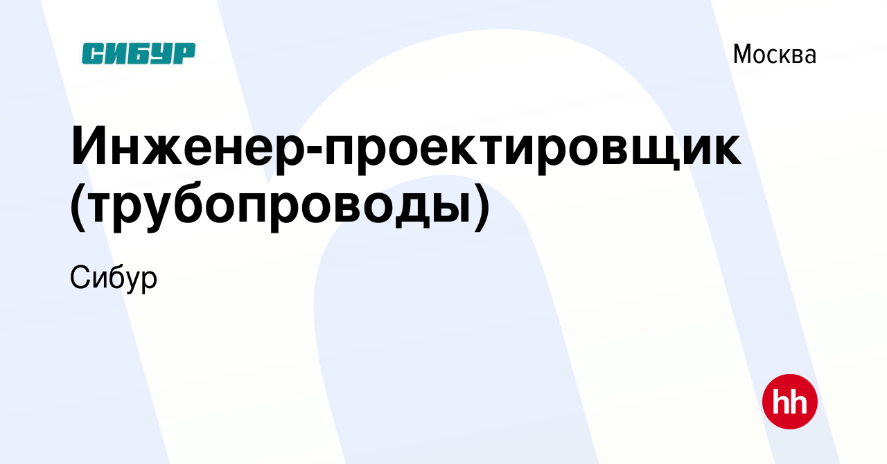 Вакансия Инженер-проектировщик (трубопроводы) в Москве, работа в компании  Сибур (вакансия в архиве c 18 мая 2023)