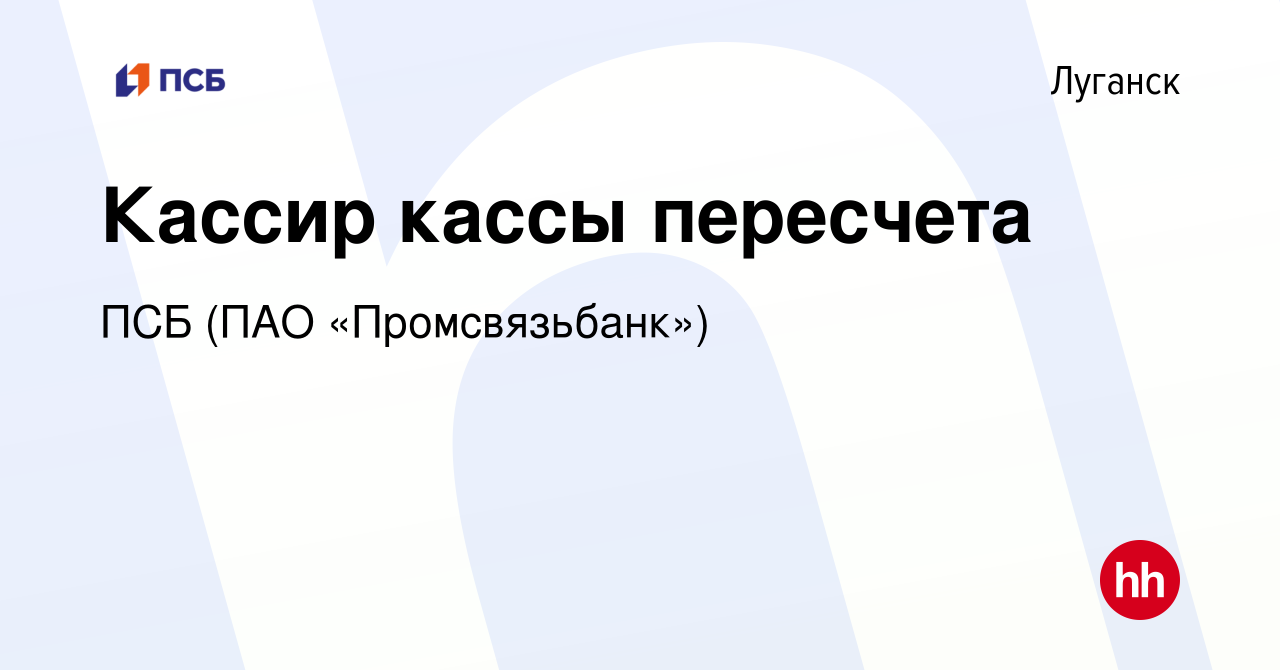 Вакансия Кассир кассы пересчета в Луганске, работа в компании ПСБ (ПАО  «Промсвязьбанк») (вакансия в архиве c 14 ноября 2023)