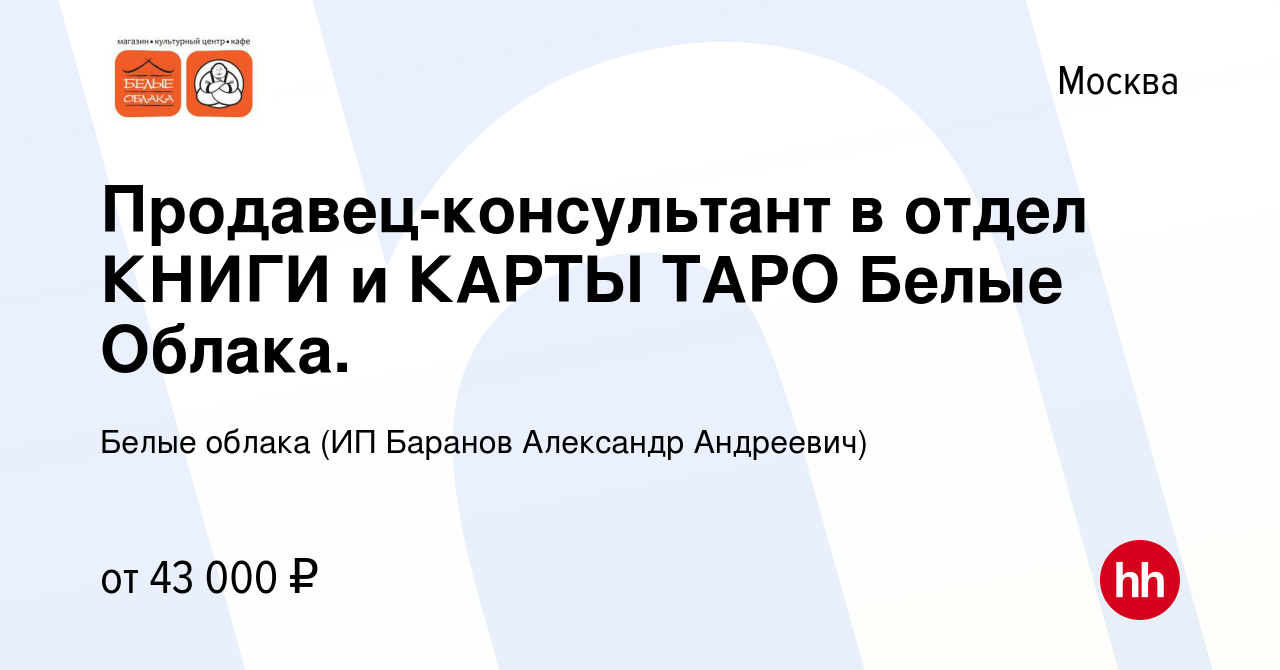 Вакансия Продавец-консультант в отдел КНИГИ и КАРТЫ ТАРО Белые Облака. в  Москве, работа в компании Белые облака (ИП Баранов Александр Андреевич)  (вакансия в архиве c 18 мая 2023)