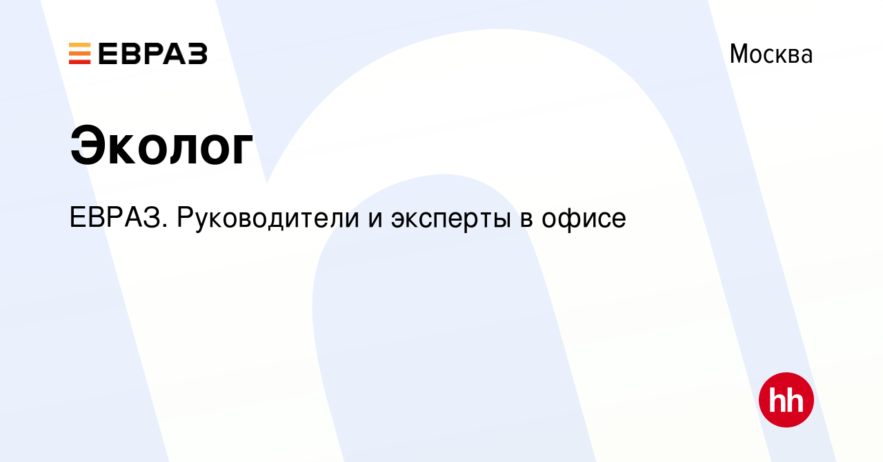 Вакансия Эколог в Москве, работа в компании ЕВРАЗ. Руководители и эксперты  в офисе (вакансия в архиве c 18 мая 2023)