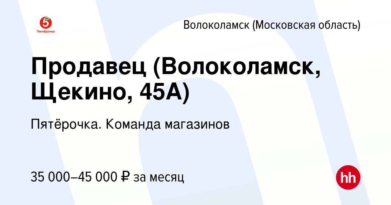 Вакансия Продавец (Волоколамск, Щекино, 45А) в Волоколамске, работа в  компании Пятёрочка. Команда магазинов (вакансия в архиве c 22 сентября 2023)