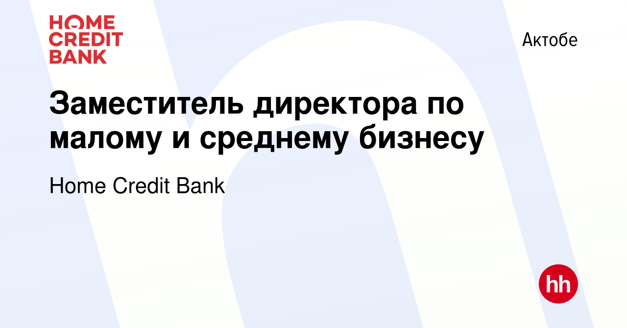 Вакансия Заместитель директора по малому и среднему бизнесу в Актобе, работа  в компании Home Credit Bank (вакансия в архиве c 18 мая 2023)