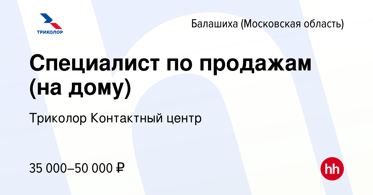 Вакансия Специалист по продажам (на дому) в Балашихе, работа в компании  Триколор Контактный центр (вакансия в архиве c 31 июля 2023)