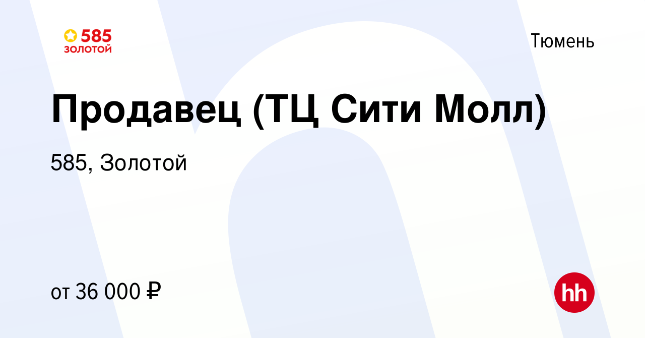 Вакансия Продавец (ТЦ Сити Молл) в Тюмени, работа в компании 585, Золотой  (вакансия в архиве c 15 мая 2023)