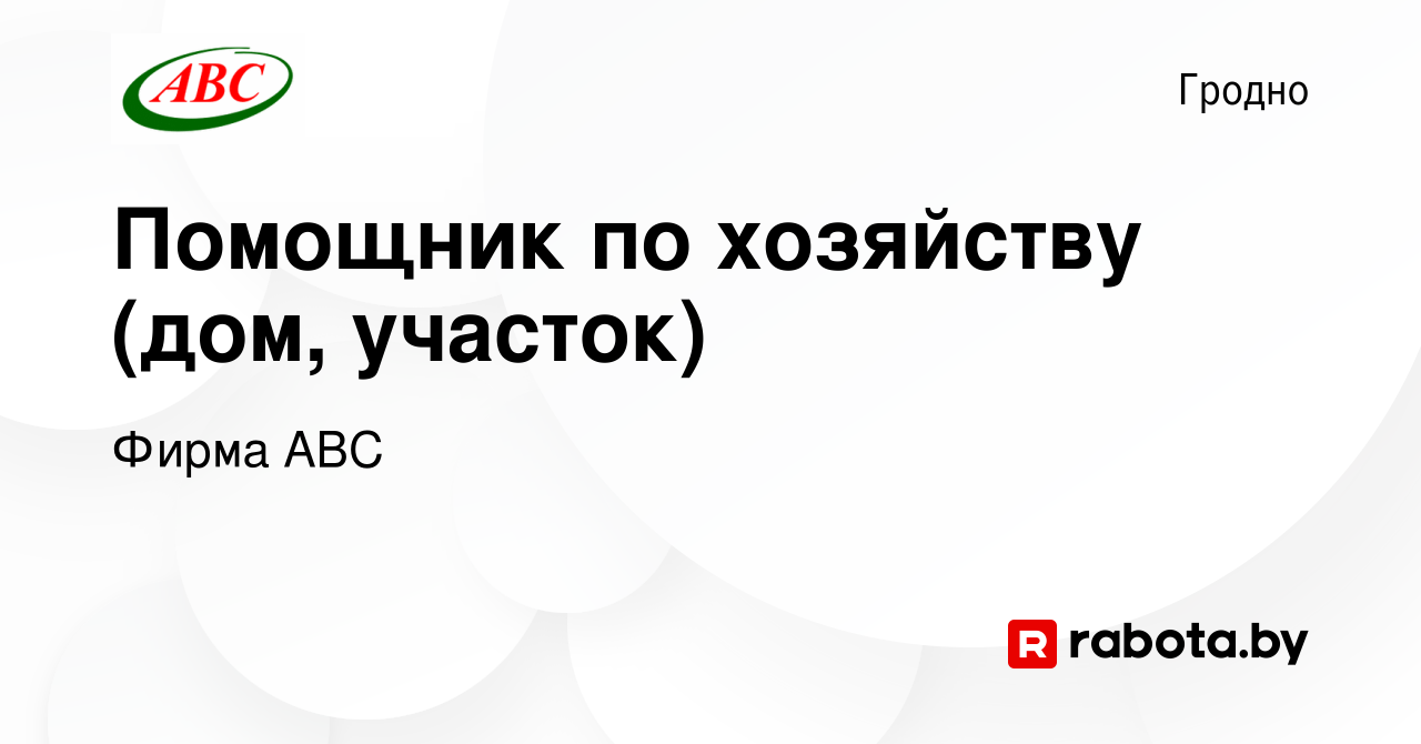 Вакансия Помощник по хозяйству (дом, участок) в Гродно, работа в компании  Фирма АВС (вакансия в архиве c 19 мая 2023)