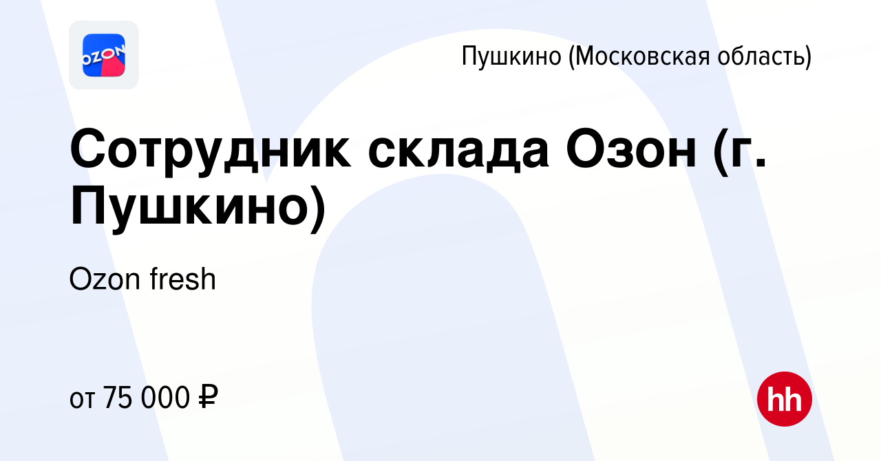 Вакансия Сотрудник склада Озон (г. Пушкино) в Пушкино (Московская область)  , работа в компании Ozon fresh (вакансия в архиве c 21 октября 2023)