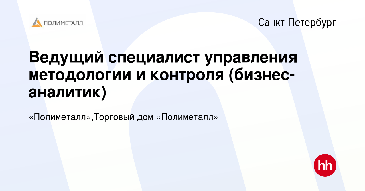 Вакансия Ведущий специалист управления методологии и контроля (бизнес-аналитик)  в Санкт-Петербурге, работа в компании «Полиметалл»,Торговый дом  «Полиметалл» (вакансия в архиве c 15 июня 2023)