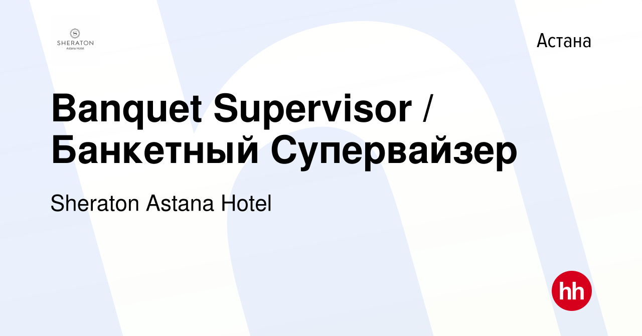 Вакансия Banquet Supervisor / Банкетный Супервайзер в Астане, работа в  компании Sheraton Astana Hotel (вакансия в архиве c 16 октября 2023)