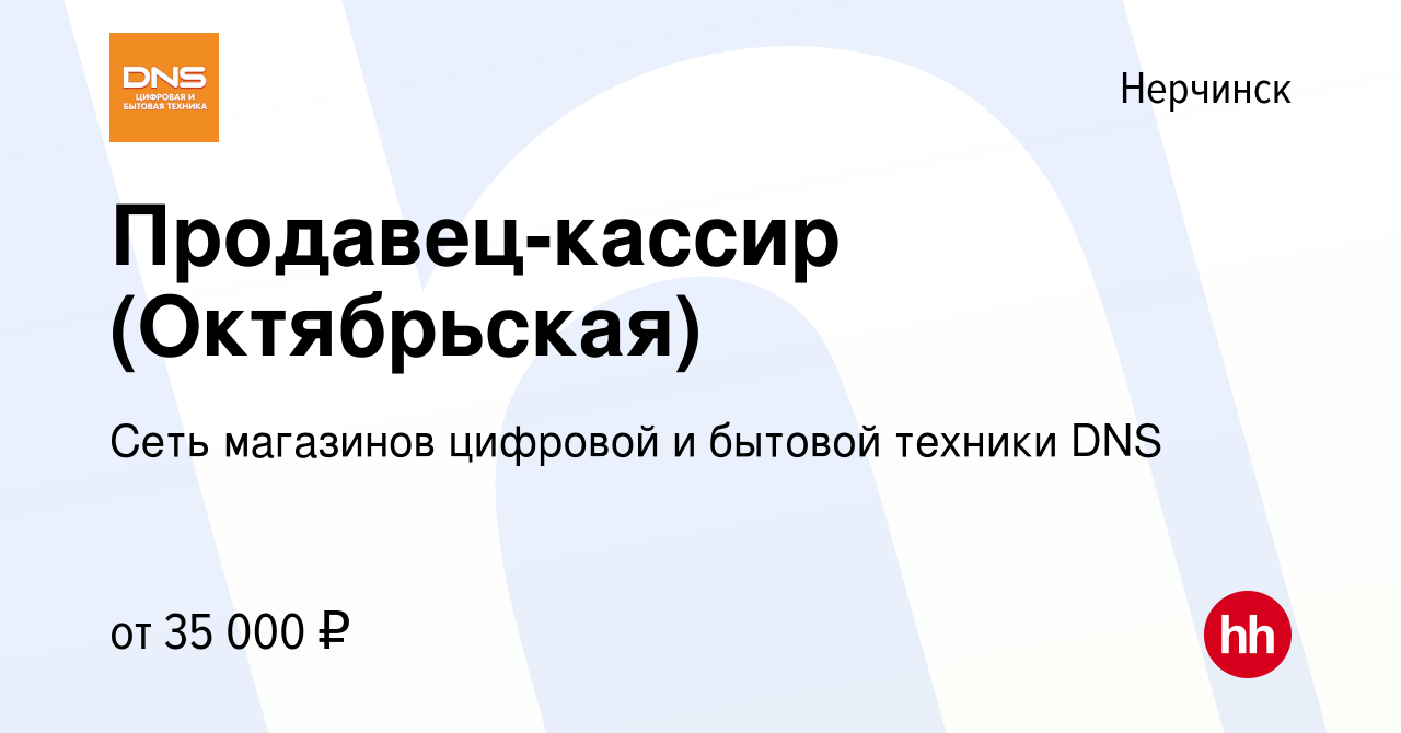 Вакансия Продавец-кассир (Октябрьская) в Нерчинске, работа в компании Сеть  магазинов цифровой и бытовой техники DNS (вакансия в архиве c 23 мая 2023)