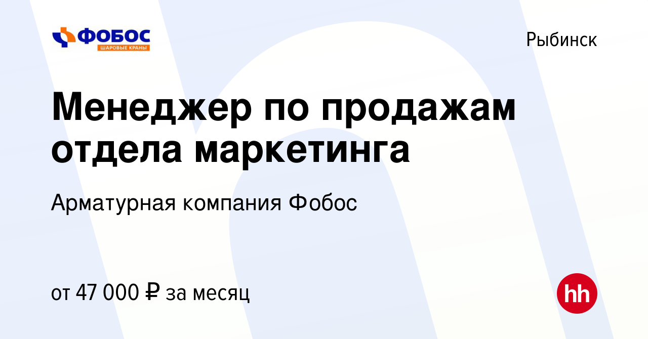 Вакансия Менеджер по продажам отдела маркетинга в Рыбинске, работа в  компании Арматурная компания Фобос (вакансия в архиве c 4 мая 2023)