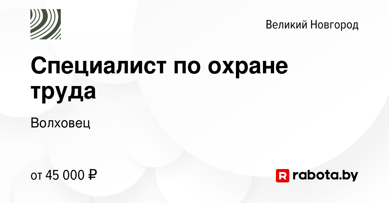 Вакансия Специалист по охране труда в Великом Новгороде, работа в компании  Волховец (вакансия в архиве c 19 мая 2023)