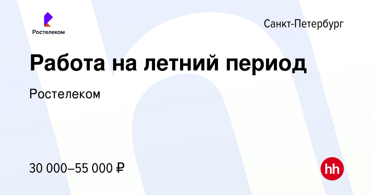 Вакансия Работа на летний период в Санкт-Петербурге, работа в компании  Ростелеком (вакансия в архиве c 19 апреля 2023)