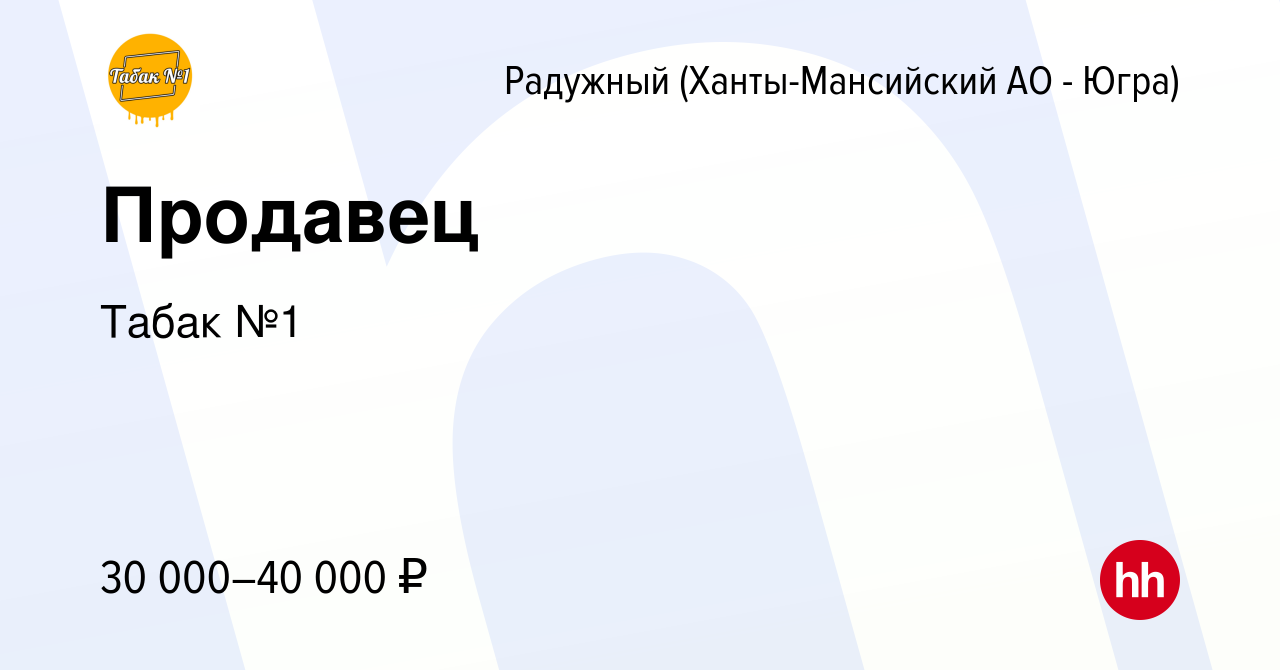 Вакансия Продавец в Радужном, работа в компании Табак №1 (вакансия в архиве  c 19 мая 2023)