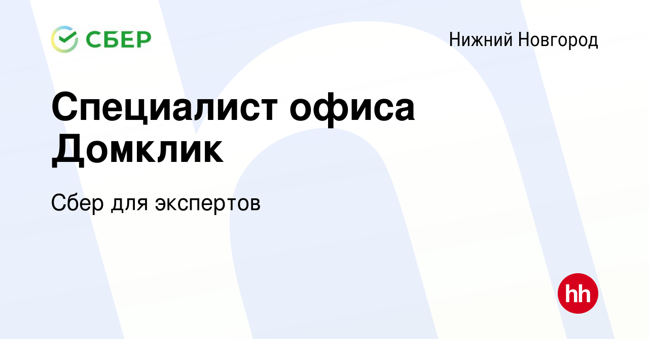 Вакансия Специалист офиса Домклик в Нижнем Новгороде, работа в компании  Сбер для экспертов (вакансия в архиве c 10 мая 2023)