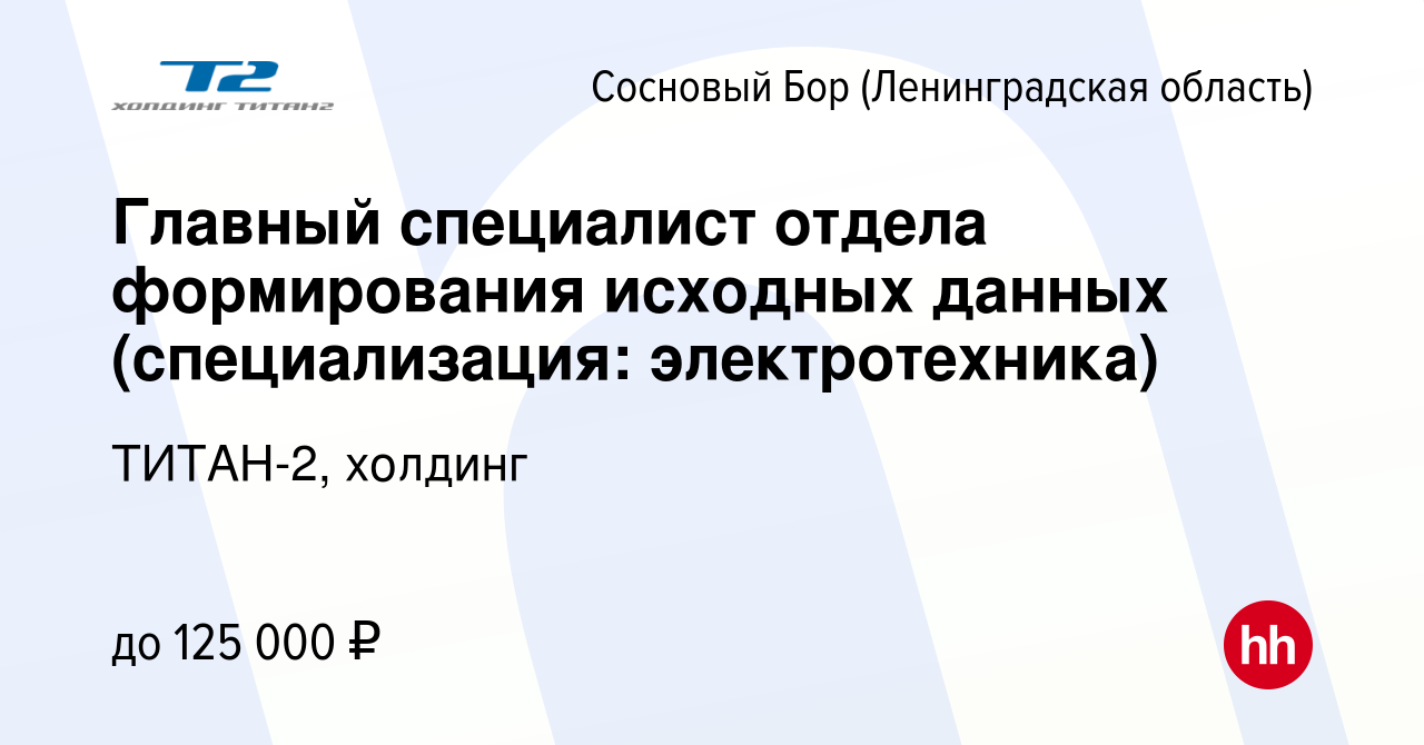 Вакансия Главный специалист отдела формирования исходных данных  (специализация: электротехника) в Сосновом Бору (Ленинградская область),  работа в компании ТИТАН-2, холдинг (вакансия в архиве c 12 февраля 2024)