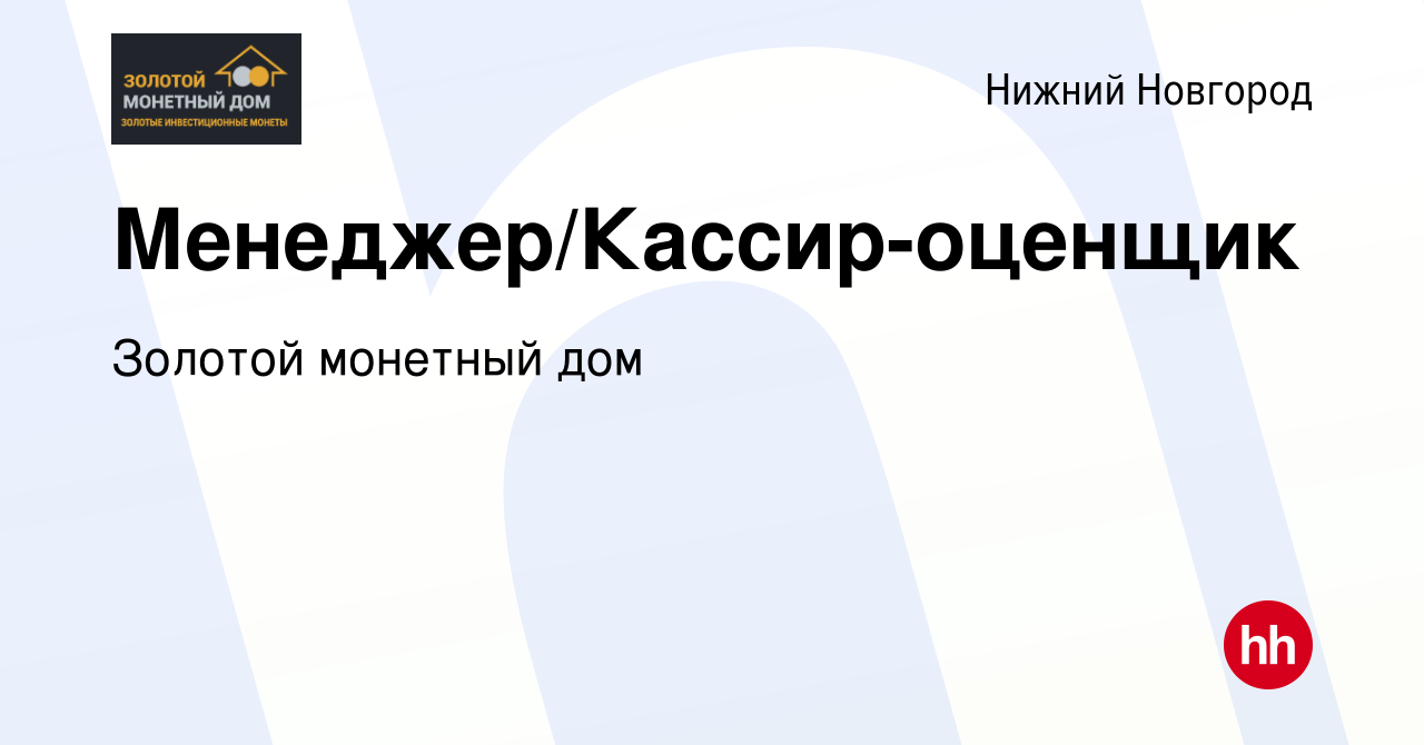 Вакансия Менеджер/Кассир-оценщик в Нижнем Новгороде, работа в компании Золотой  монетный дом (вакансия в архиве c 13 июня 2023)