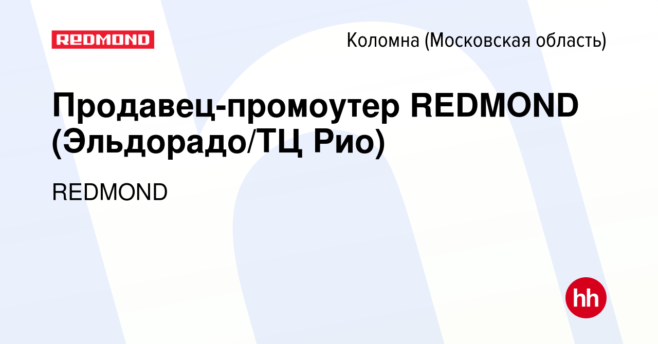 Вакансия Продавец-промоутер REDMOND (Эльдорадо/ТЦ Рио) в Коломне, работа в  компании REDMOND (вакансия в архиве c 19 мая 2023)