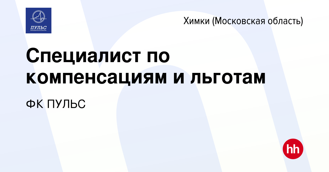 Вакансия Специалист по компенсациям и льготам в Химках, работа в компании  ФК ПУЛЬС (вакансия в архиве c 12 февраля 2024)