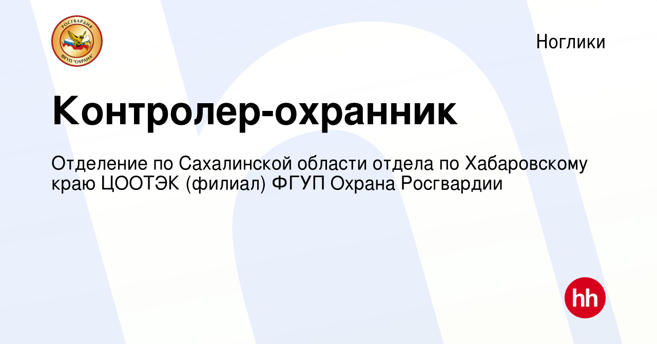 Вакансия Контролер-охранник в Ногликах, работа в компании Сахалинский отдел  ЦООТЭК ФГУП Охрана Росгвардии (вакансия в архиве c 21 мая 2023)