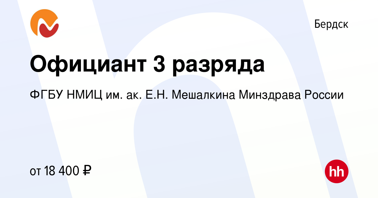 Вакансия Официант 3 разряда в Бердске, работа в компании ФГБУ НМИЦ им. ак.  Е.Н. Мешалкина Минздрава России (вакансия в архиве c 31 мая 2023)