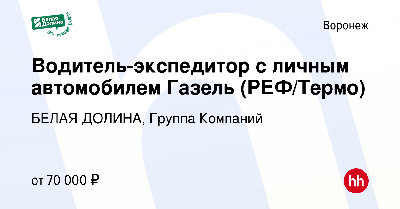 Вакансия Водитель-экспедитор с личным автомобилем Газель (РЕФ/Термо) в  Воронеже, работа в компании БЕЛАЯ ДОЛИНА, Группа Компаний (вакансия в  архиве c 19 мая 2023)