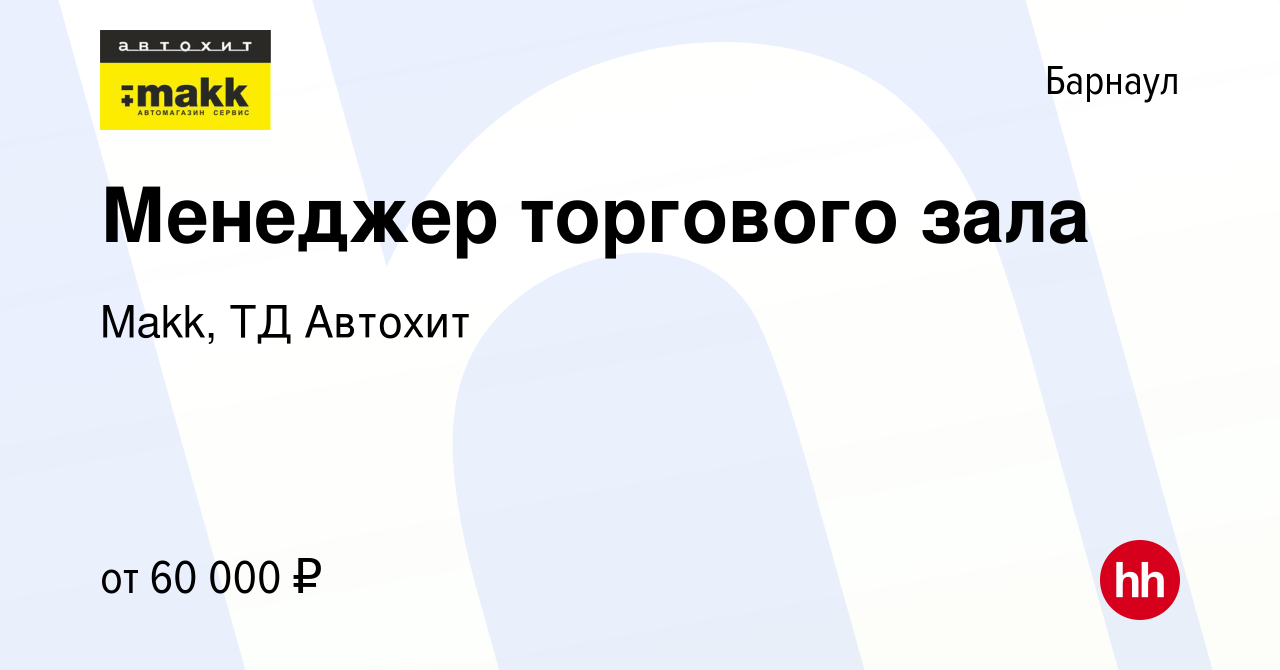 Вакансия Менеджер торгового зала в Барнауле, работа в компании Makk, ТД  Автохит (вакансия в архиве c 18 ноября 2023)