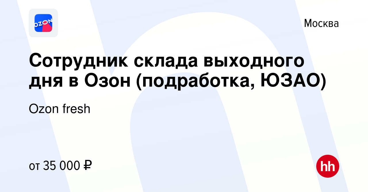 Вакансия Сотрудник склада выходного дня в Озон (подработка, ЮЗАО) в Москве,  работа в компании Ozon fresh (вакансия в архиве c 11 августа 2023)