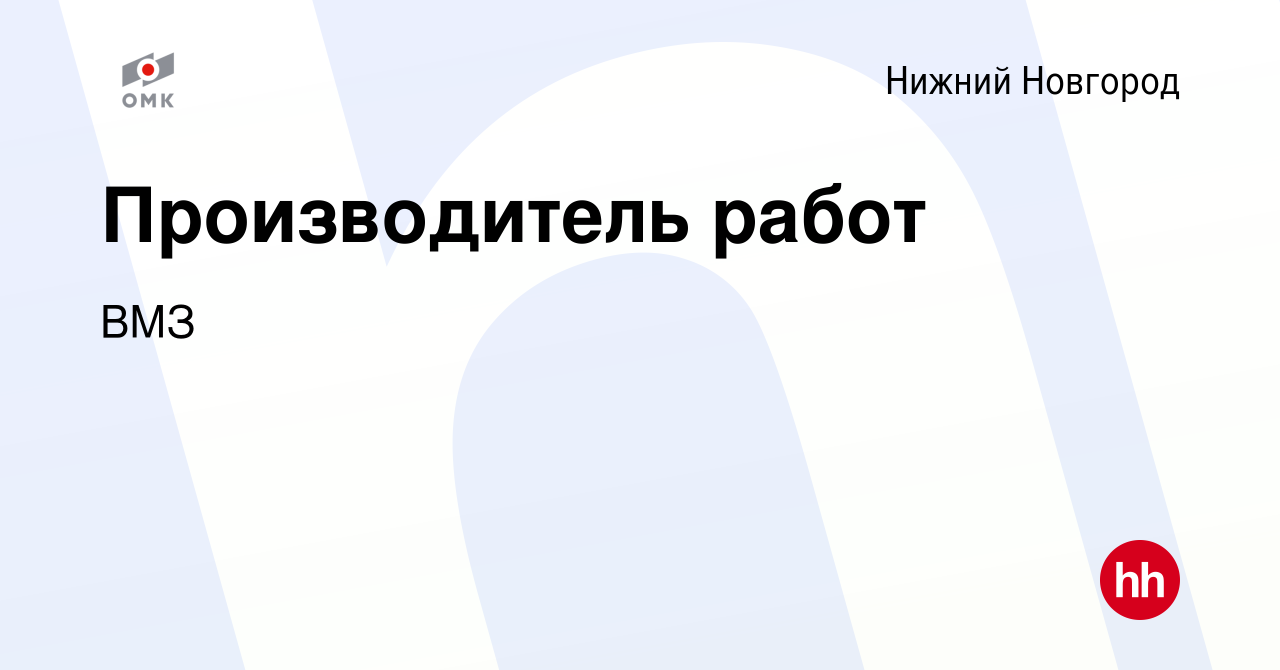 Вакансия Производитель работ в Нижнем Новгороде, работа в компании ВМЗ  (вакансия в архиве c 30 июня 2023)