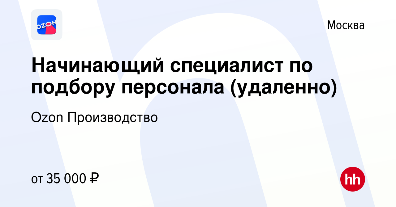 Вакансия Начинающий специалист по подбору персонала (удаленно) в Москве,  работа в компании Ozon Производство (вакансия в архиве c 16 сентября 2023)