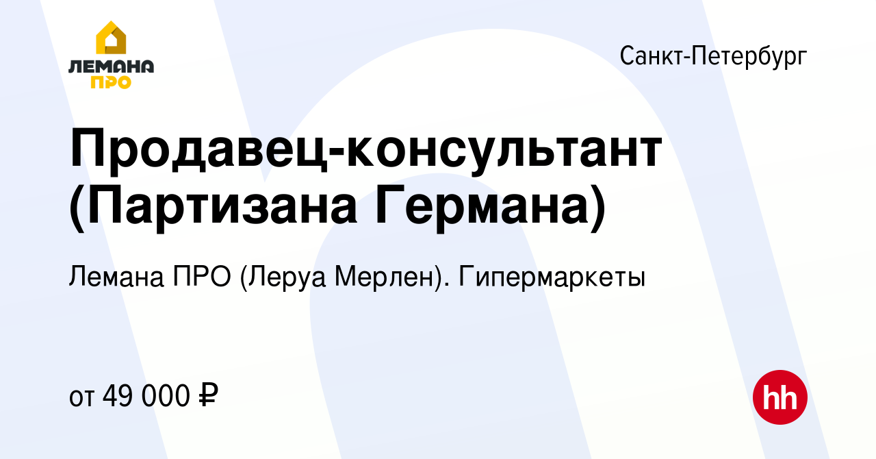 Вакансия Продавец-консультант (Партизана Германа) в Санкт-Петербурге, работа  в компании Леруа Мерлен. Гипермаркеты (вакансия в архиве c 7 сентября 2023)