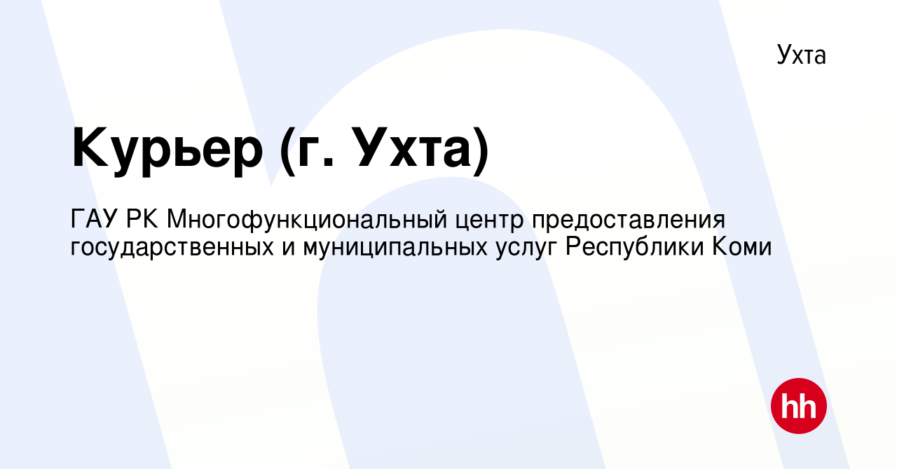 Вакансия Курьер (г. Ухта) в Ухте, работа в компании ГАУ РК  Многофункциональный центр предоставления государственных и муниципальных  услуг Республики Коми (вакансия в архиве c 3 мая 2023)