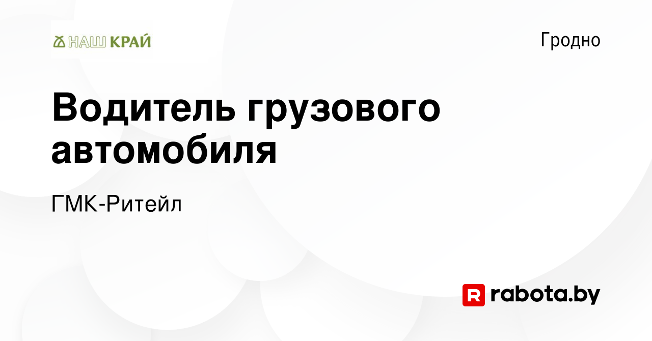 Вакансия Водитель грузового автомобиля в Гродно, работа в компании  ГМК-Ритейл (вакансия в архиве c 20 мая 2023)